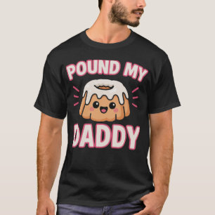 Pound My Cake Daddy Inappropriate Embarrassing  T-Shirt