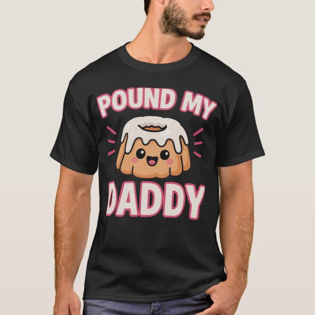 Pound My Cake Daddy Inappropriate Embarrassing  T-Shirt (Front)