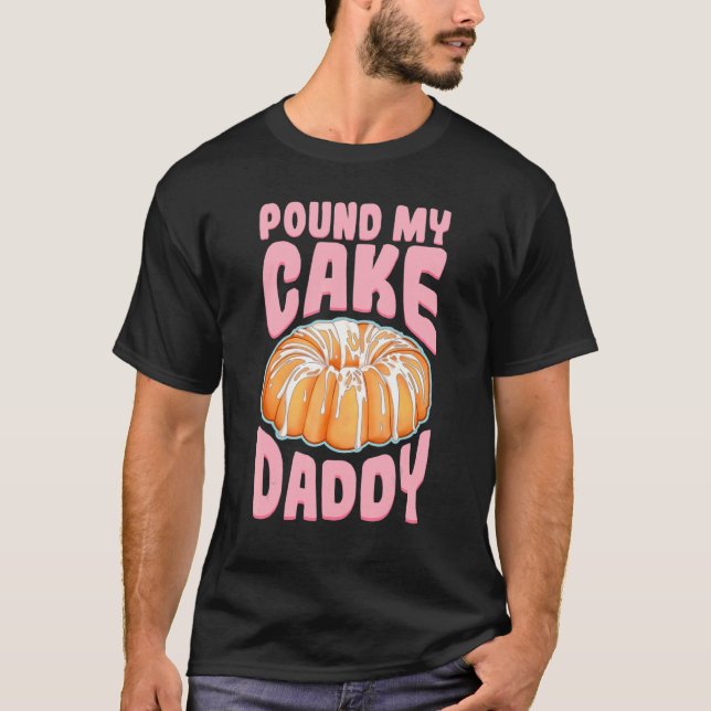 Pound My Cake Daddy T-Shirt (Front)