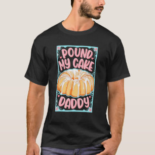 Pound My Cake Daddy T-Shirt