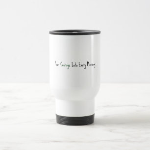 Pour Courage Into Every Morning  Travel Mug