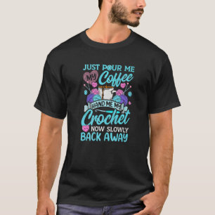 Pour Me Coffee Hand Me My Crochet Crocheting Pre T-Shirt