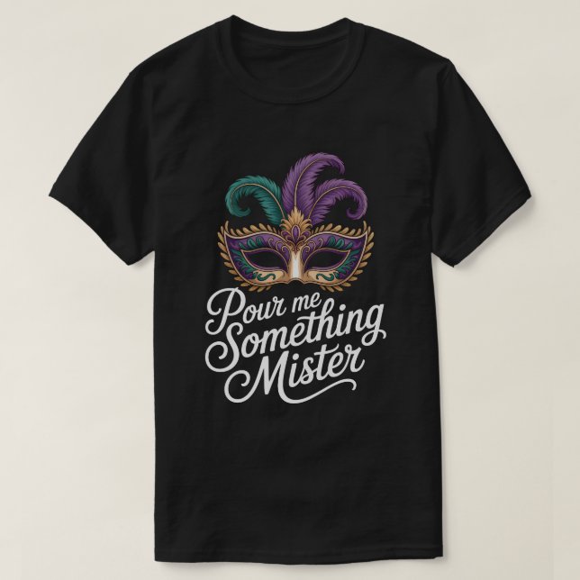 Pour Me Something Mister Mardi Gras Shirt: Funny M T-Shirt (Design Front)