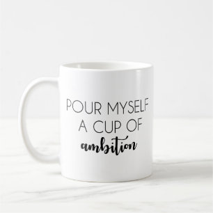 Pour Myself a Cup of Ambition Mug