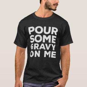 Pour Some Gravy On Me Family Happy Thanksgiving Da T-Shirt