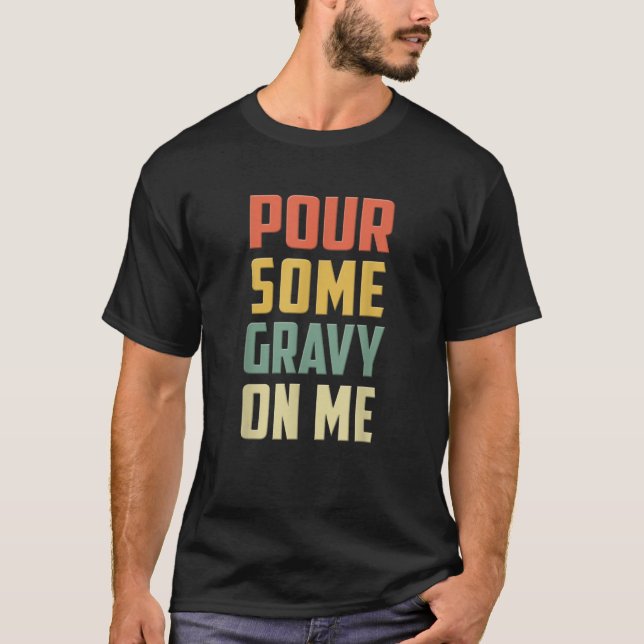 Pour Some Gravy On Me Funny Thanksgiving Day   T-Shirt (Front)