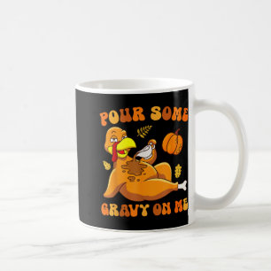 Pour Some Gravy On Me Funny Turkey Thanksgiving Coffee Mug