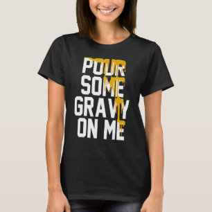 Pour Some Gravy On Me Gravy On Text Thanksgiving D T-Shirt