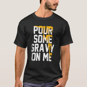 Pour Some Gravy On Me Gravy On Text Thanksgiving D T-Shirt