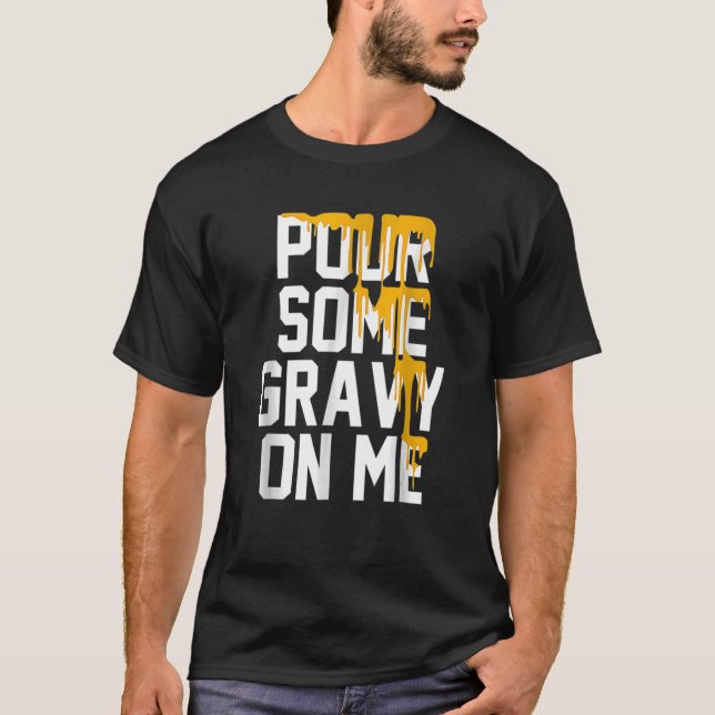 Pour Some Gravy On Me Gravy On Text Thanksgiving D T-Shirt (Front)