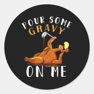 Pour Some Gravy On Me Happy Turkey Day Thanksgivin Classic Round Sticker
