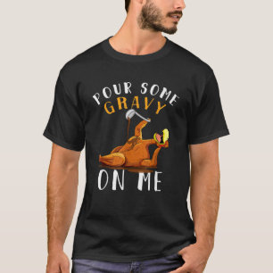 Pour Some Gravy on Me Happy Turkey Day Thanksgivin T-Shirt