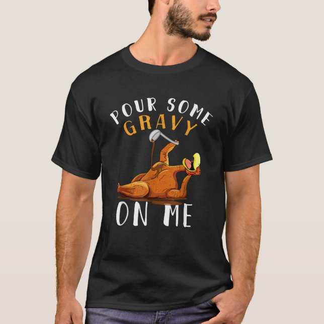 Pour Some Gravy on Me Happy Turkey Day Thanksgivin T-Shirt (Front)