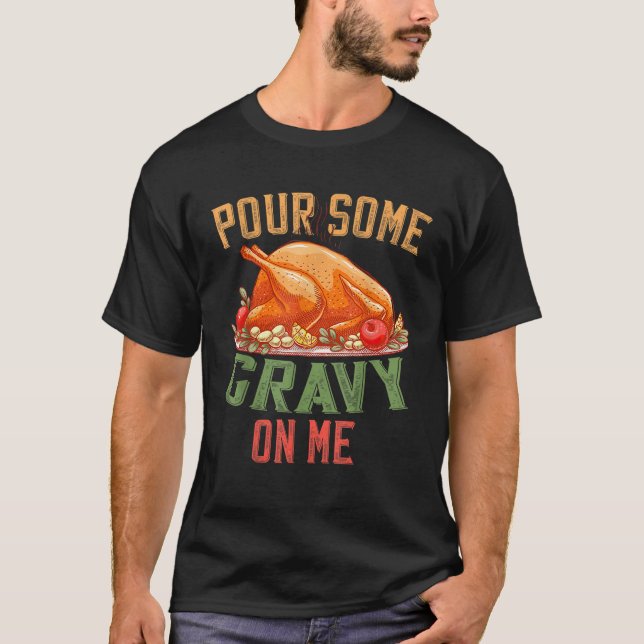 Pour Some Gravy on Me Happy Turkey Day Thanksgivin T-Shirt (Front)
