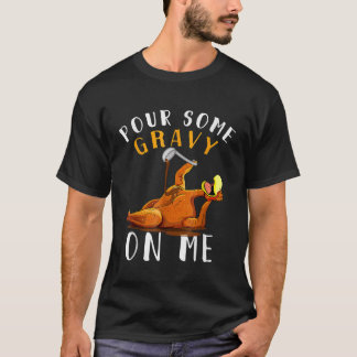 Pour Some Gravy On Me Happy Turkey Day Thanksgivin T-Shirt