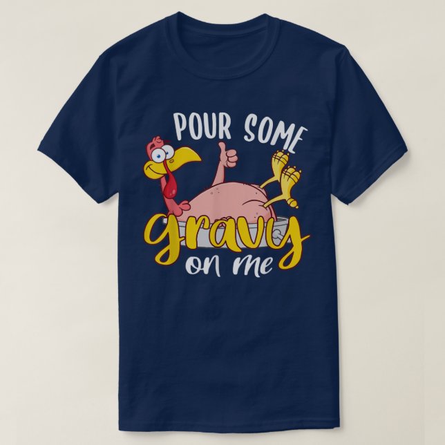 Pour Some Gravy on Me Happy Turkey Day Thanksgivin T-Shirt (Design Front)