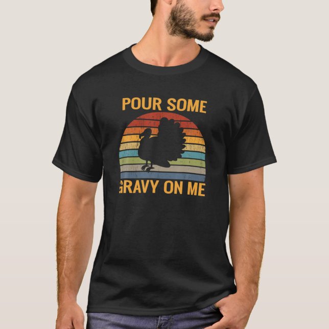 Pour Some Gravy On Me Retro Happy Turkey Day Thank T-Shirt (Front)