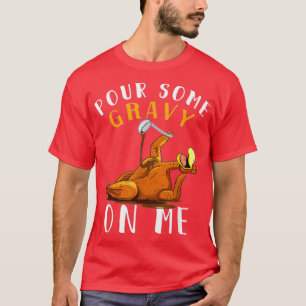 Pour Some Gravy on Me t Happy Turkey Day T-Shirt