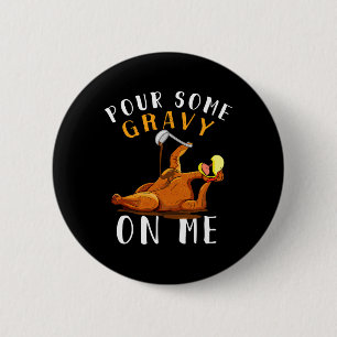 Pour Some Gravy On Me T Happy Turkey Day Thanksgiv 6 Cm Round Badge