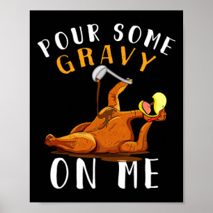 Pour Some Gravy On Me T Happy Turkey Day Thanksgiv Poster