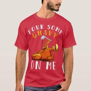 Pour Some Gravy on Me t Happy Turkey Day Thanksgiv T-Shirt