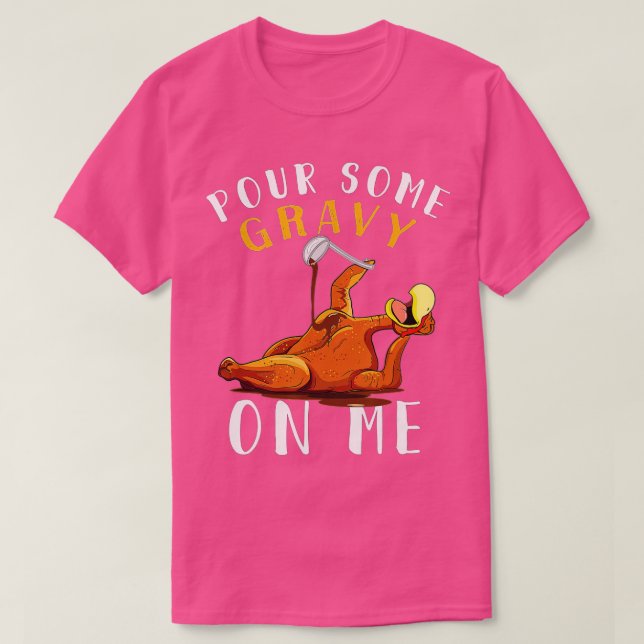 Pour Some Gravy on Me t Happy Turkey Day Thanksgiv T-Shirt (Design Front)