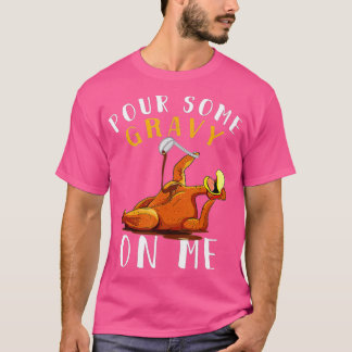 Pour Some Gravy on Me t Happy Turkey Day Thanksgiv T-Shirt
