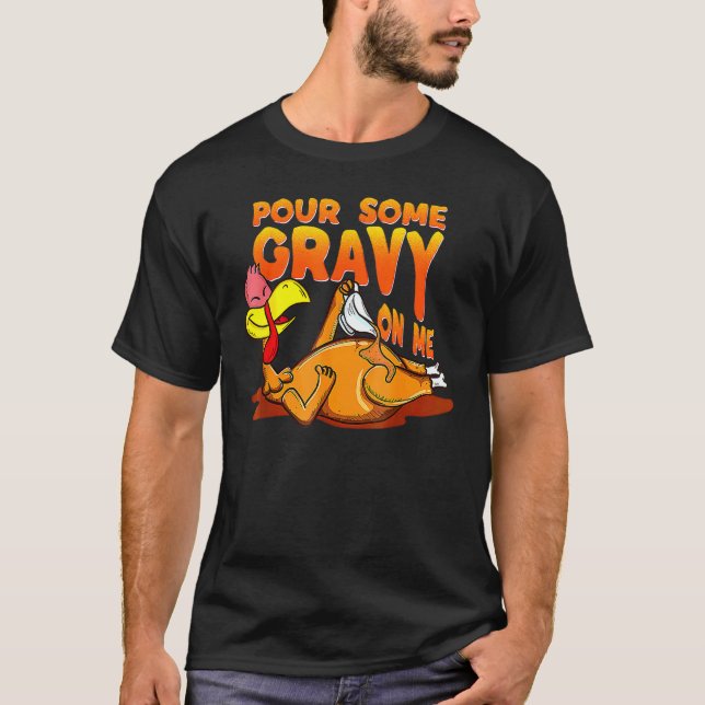 Pour Some Gravy On Me Thanksgiving Happy Turkey Da T-Shirt (Front)