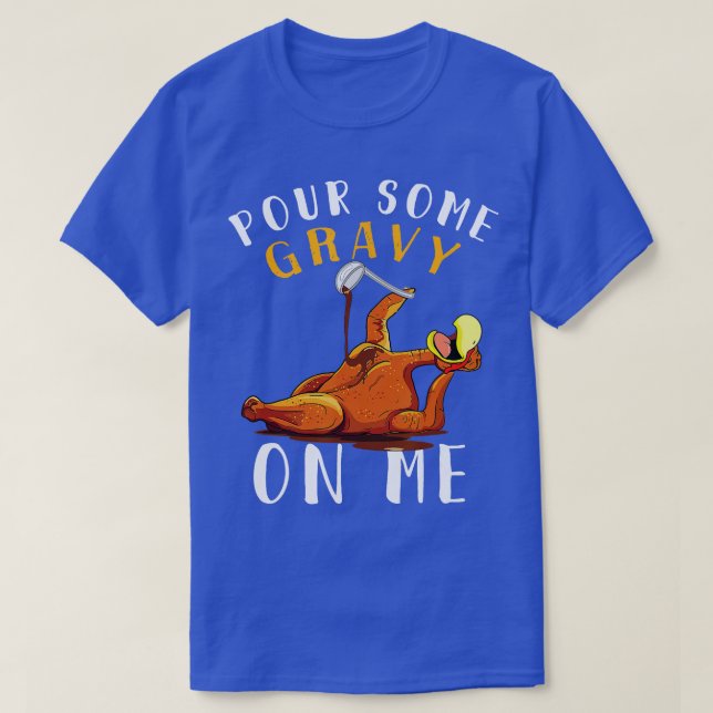 Pour Some Gravy on Me tShirt Happy Turkey Day Than (Design Front)