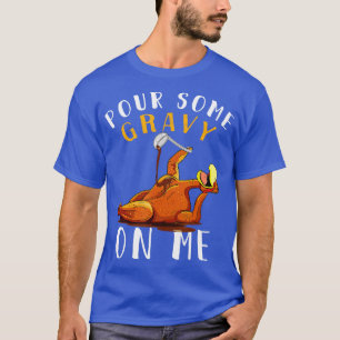 Pour Some Gravy on Me tShirt Happy Turkey Day Than