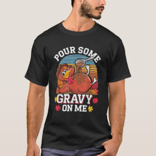 Pour Some Gravy On Me Turkey Funny Family Thanksgi T-Shirt