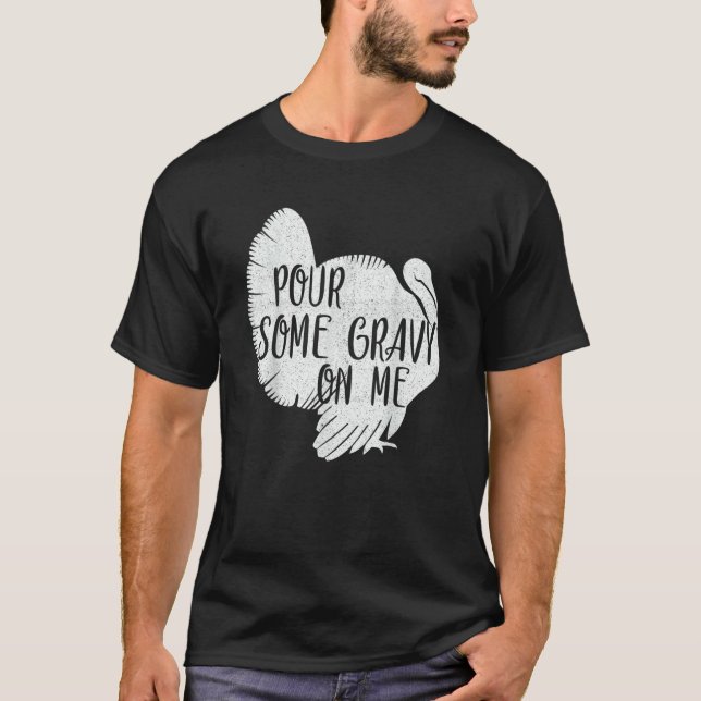 Pour Some Gravy On Me Turkey Thanksgiving Day T-Shirt (Front)