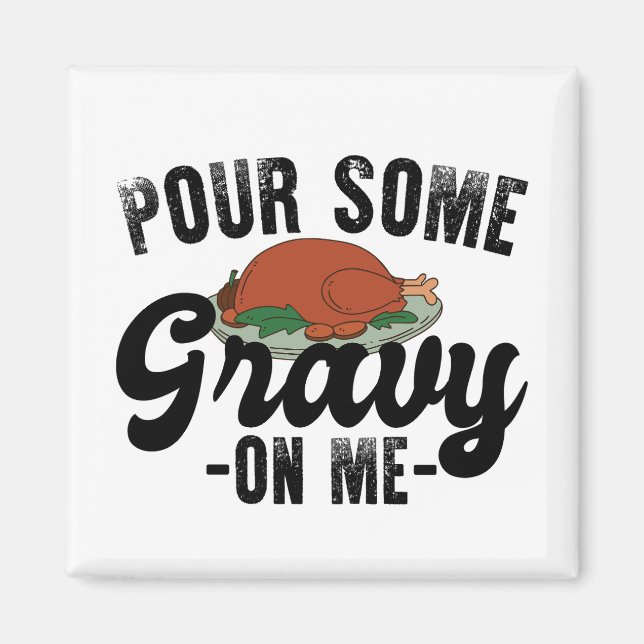 Pour Some Gravy On Me Turkey Thanksgiving Dinner Magnet (Front)