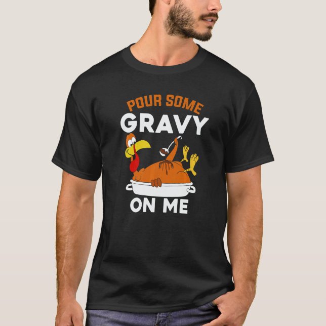Pour Some Gravy On Me   Turkey Thanksgiving T-Shirt (Front)