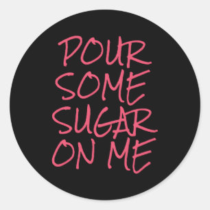 Pour Some Sugar On Me Classic Round Sticker