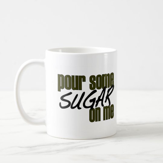 Pour Some Sugar On Me Coffee Mug