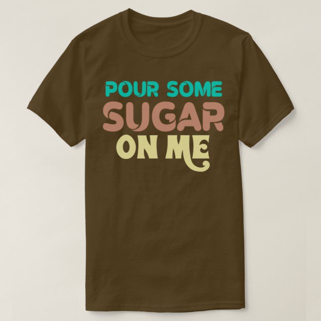 Pour some sugar on me T-Shirt (Design Front)