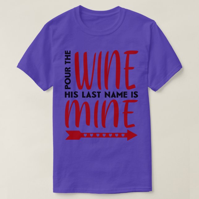 Pour the wine his last name is mine 1 T-Shirt (Design Front)