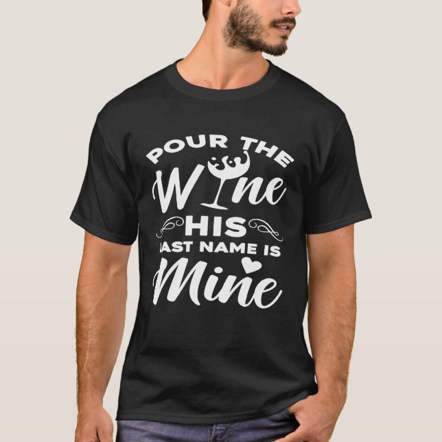 Pour The Wine His Last Name Is Mine Future Bride T-Shirt (Front)