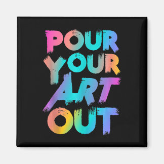 Pour Your Art Out Artist Painter Acrylic Painting Magnet