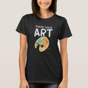 Pour Your Art Out I Color Wheel I Craft Paint I Fl T-Shirt
