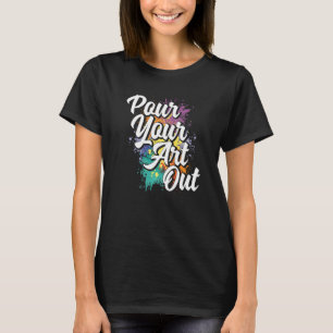 Pour Your Out Painting Painter Artist Paint Color T-Shirt