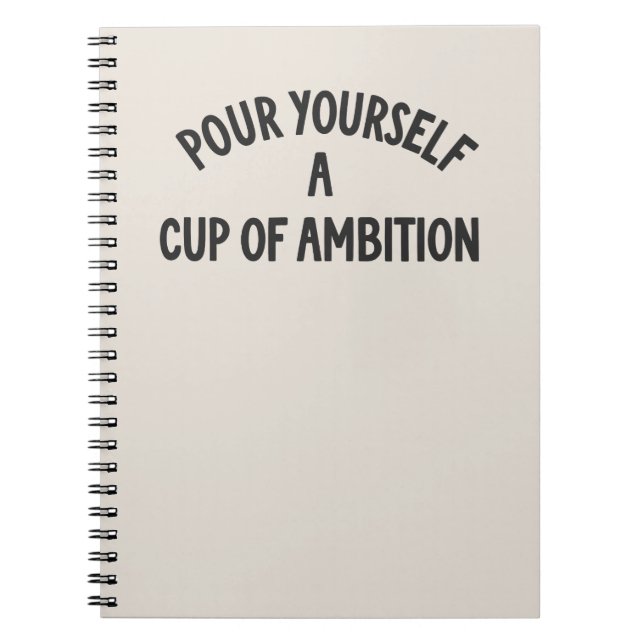 Pour yourself a cup of ambition quote notebook (Front)