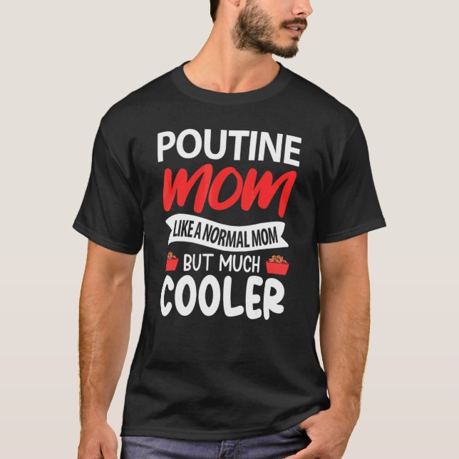 Poutine Mum Like A Normal Mum But Much Cooler T-Shirt (Front)