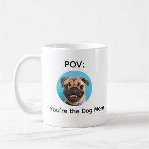 POV You’re the Dog Mom Pug Design Coffee Mug