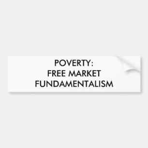POVERTY: FREE MARKET FUNDAMENTALISM BUMPER STICKER