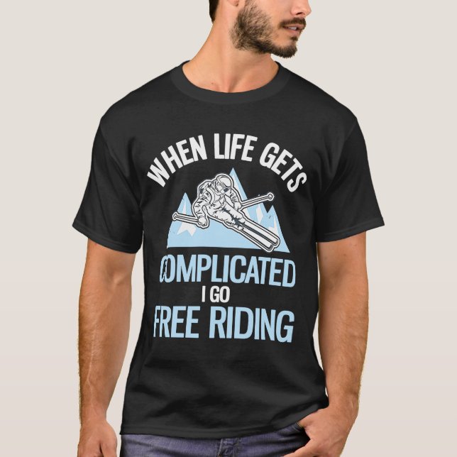 Powder Skiing When Life Gets Complicated I Go Free T-Shirt (Front)