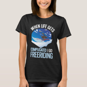 Powder Skiing When Life Gets Complicated I Go Free T-Shirt