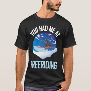 Powder Skiing You Had Me At Freeriding 1 T-Shirt