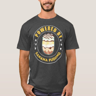 Powered By Banana Pudding Funny Dessert Cooking  T-Shirt